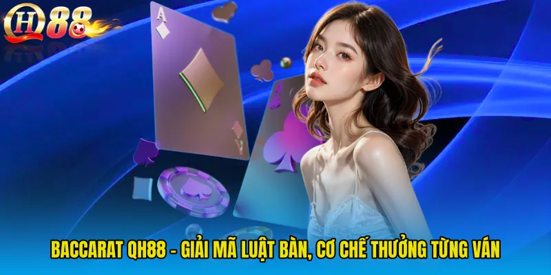 Baccarat QH88 - Giải Mã Luật Bàn, Cơ Chế Thưởng Từng Ván