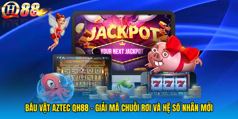 Báu Vật Aztec QH88 - Giải Mã Chuỗi Rơi Và Hệ Số Nhân Mới
