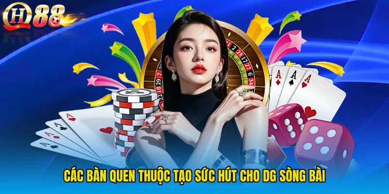 Các bàn quen thuộc tạo sức hút cho DG Sòng Bài