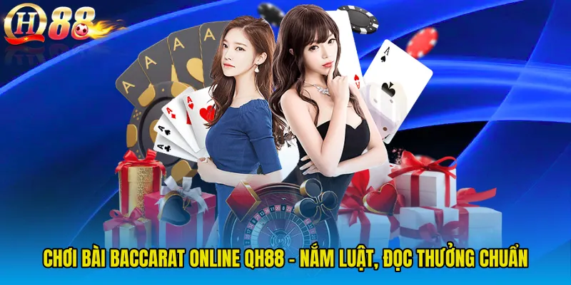 Chơi Bài Baccarat Online QH88 - Nắm Luật, Đọc Thưởng Chuẩn