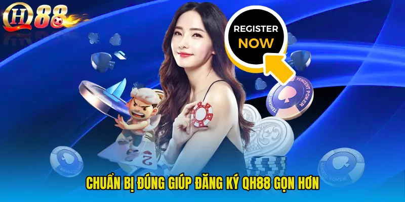 Chuẩn bị đúng giúp Đăng Ký QH88 gọn hơn