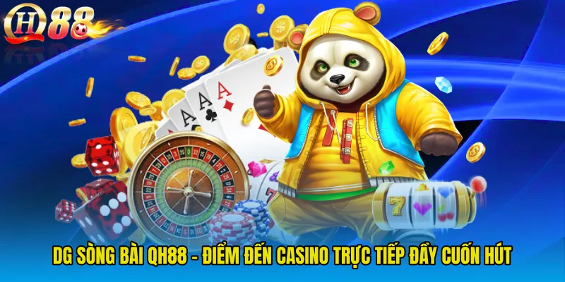 DG Sòng Bài QH88 - Điểm Đến Casino Trực Tiếp Đầy Cuốn Hút