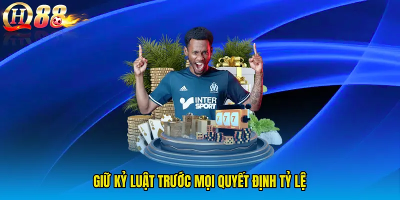Giữ kỷ luật trước mọi quyết định tỷ lệ