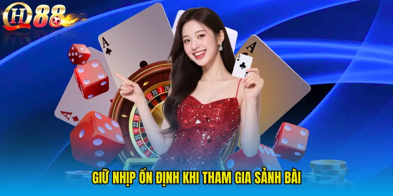 Giữ nhịp ổn định khi tham gia sảnh bài