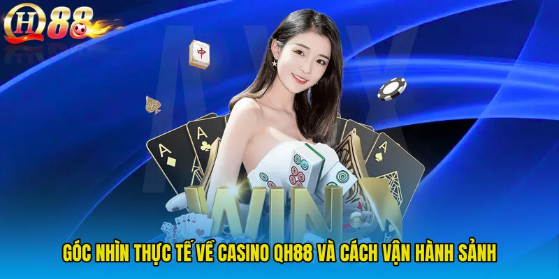 Góc nhìn thực tế về Casino QH88 và cách vận hành sảnh
