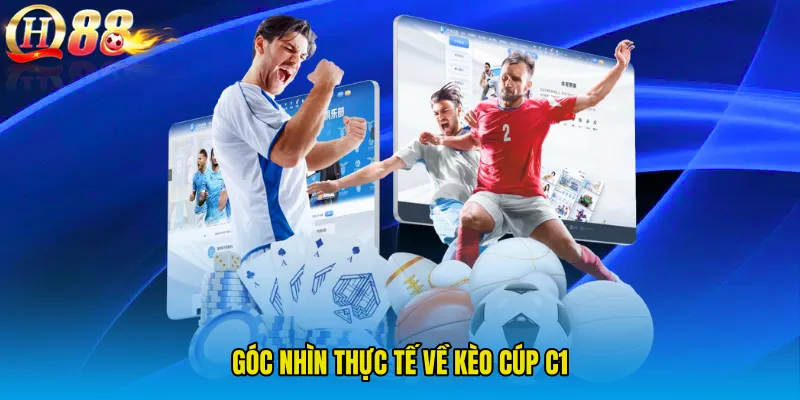 Góc nhìn thực tế về Kèo cúp C1