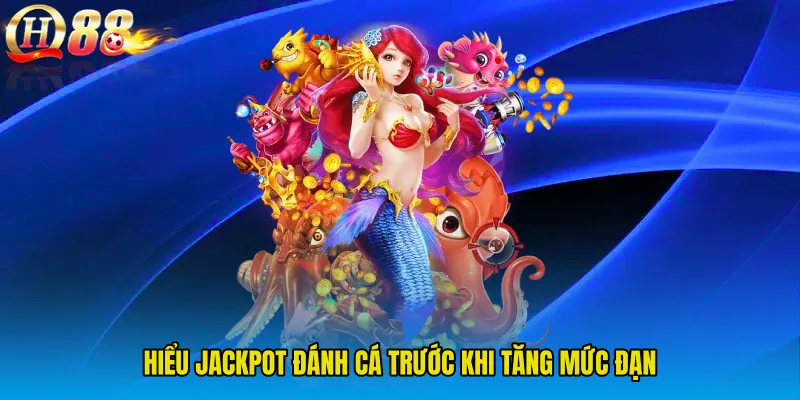 Hiểu Jackpot Đánh Cá trước khi tăng mức đạn