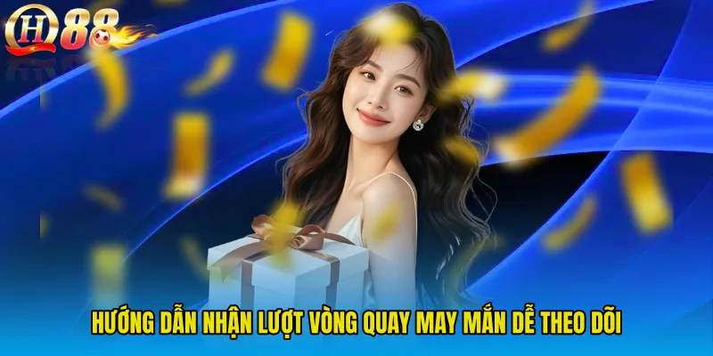 Hướng dẫn nhận lượt Vòng quay may mắn dễ theo dõi