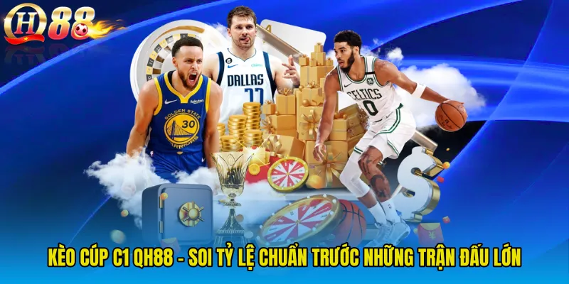 Kèo Cúp C1 QH88 - Soi Tỷ Lệ Chuẩn Trước Những Trận Đấu Lớn