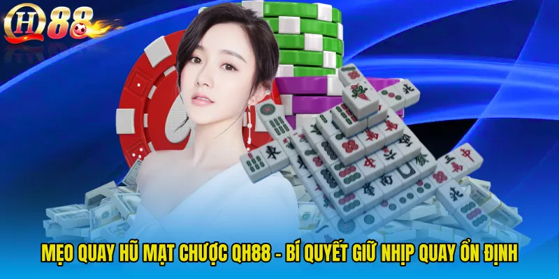 Mẹo Quay Hũ Mạt Chược QH88 - Bí Quyết Giữ Nhịp Quay Ổn Định