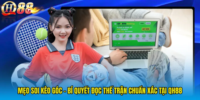 Mẹo Soi Kèo Góc - Bí Quyết Đọc Thế Trận Chuẩn Xác Tại QH88