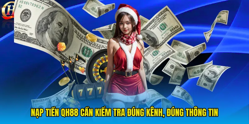 Nạp Tiền QH88 cần kiểm tra đúng kênh, đúng thông tin