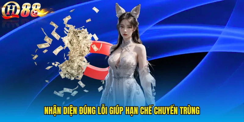 Nhận diện đúng lỗi giúp hạn chế chuyển trùng
