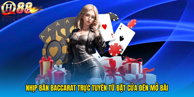Nhịp bàn baccarat trực tuyến từ đặt cửa đến mở bài