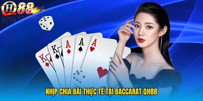 Nhịp chia bài thực tế tại Baccarat QH88