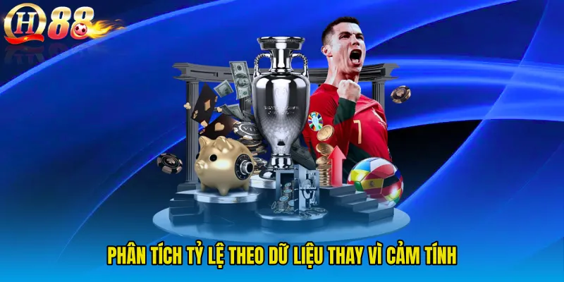 Phân tích tỷ lệ theo dữ liệu thay vì cảm tính
