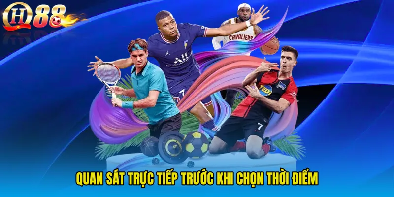Quan sát trực tiếp trước khi chọn thời điểm