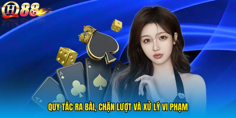 Quy tắc ra bài, chặn lượt và xử lý vi phạm