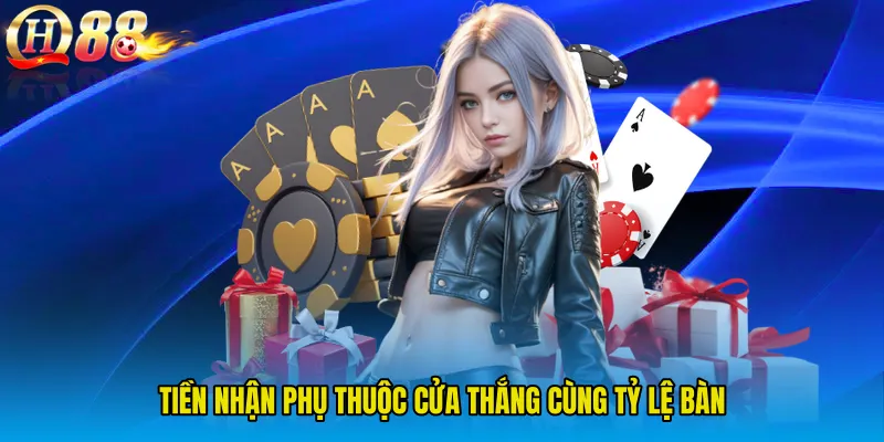 Tiền nhận phụ thuộc cửa thắng cùng tỷ lệ bàn