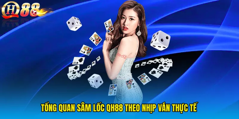 Tổng quan Sâm Lốc QH88 theo nhịp ván thực tế