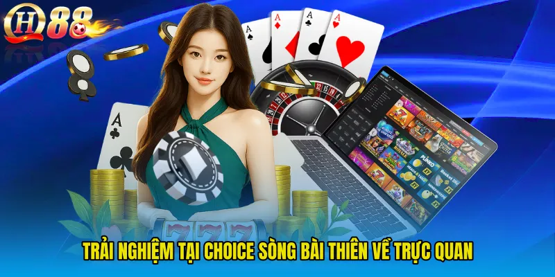 Trải nghiệm tại CHOICE Sòng Bài thiên về trực quan